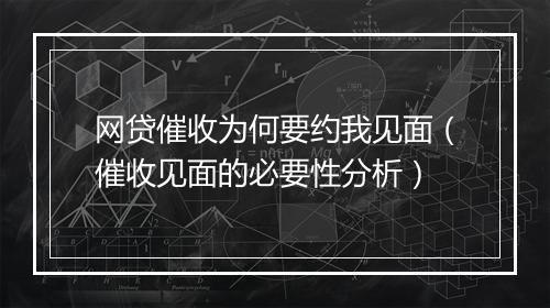 网贷催收为何要约我见面（催收见面的必要性分析）