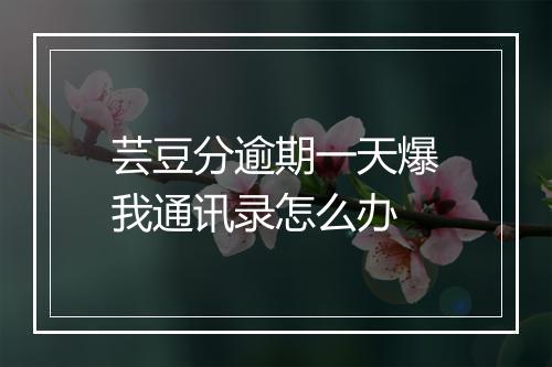 芸豆分逾期一天爆我通讯录怎么办
