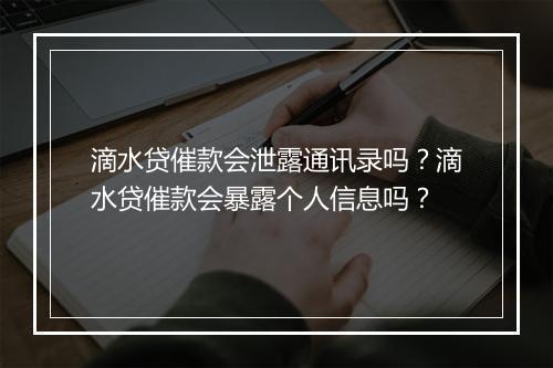 滴水贷催款会泄露通讯录吗？滴水贷催款会暴露个人信息吗？
