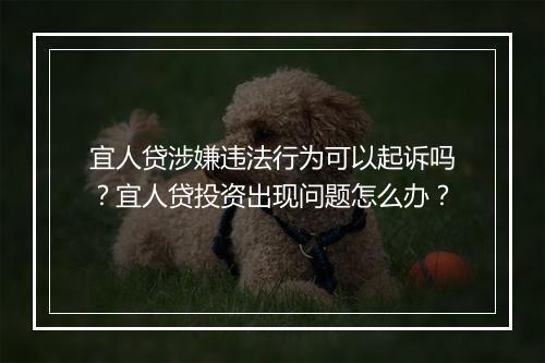 宜人贷涉嫌违法行为可以起诉吗？宜人贷投资出现问题怎么办？