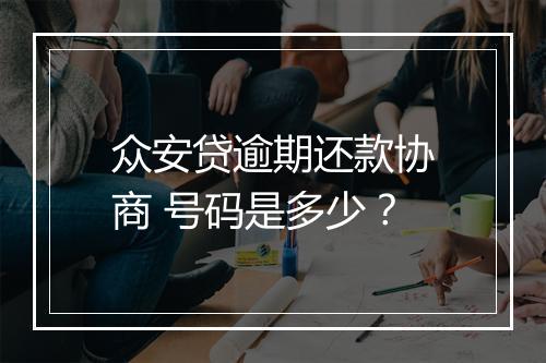 众安贷逾期还款协商 号码是多少？
