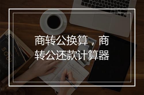 商转公换算，商转公还款计算器