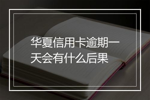华夏信用卡逾期一天会有什么后果
