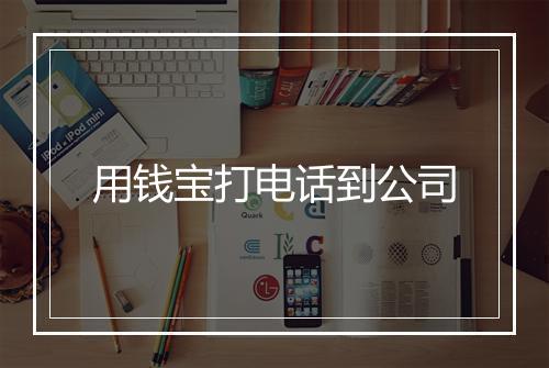 用钱宝打电话到公司