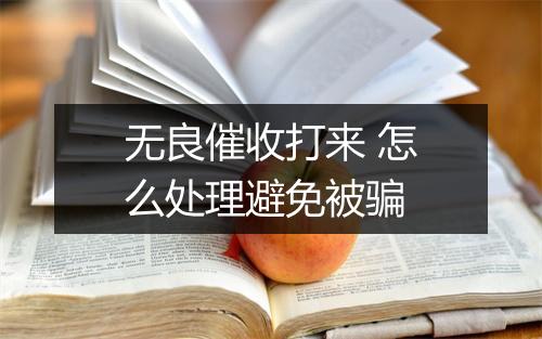 无良催收打来 怎么处理避免被骗