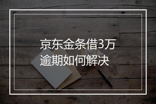 京东金条借3万逾期如何解决