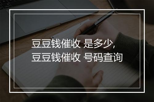 豆豆钱催收 是多少,豆豆钱催收 号码查询