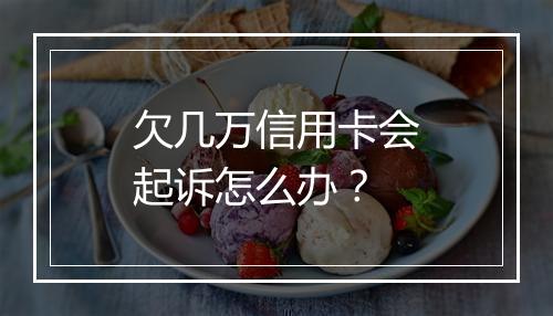 欠几万信用卡会起诉怎么办？