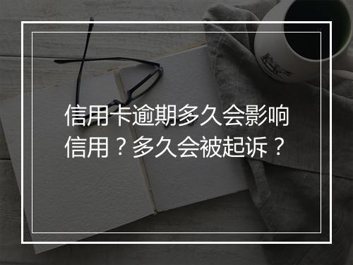信用卡逾期多久会影响信用？多久会被起诉？