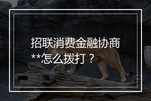 招联消费金融协商**怎么拨打？