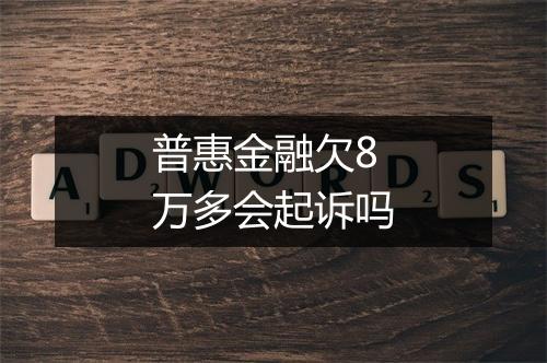 普惠金融欠8万多会起诉吗