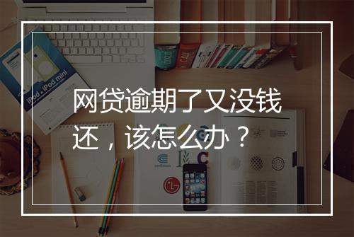 网贷逾期了又没钱还，该怎么办？