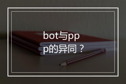 bot与ppp的异同？
