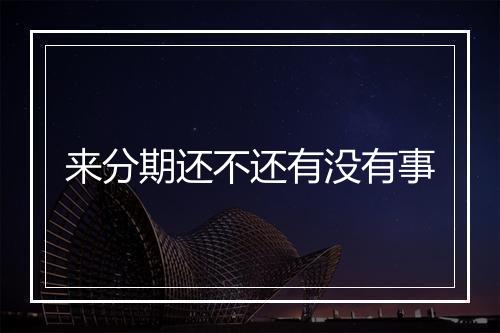 来分期还不还有没有事