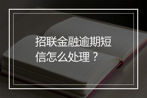招联金融逾期短信怎么处理？