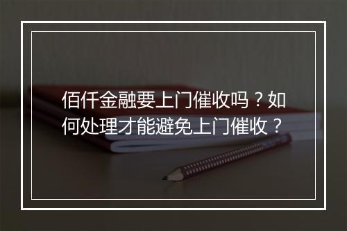 佰仟金融要上门催收吗？如何处理才能避免上门催收？