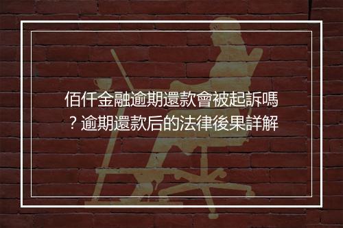 佰仟金融逾期還款會被起訴嗎？逾期還款后的法律後果詳解