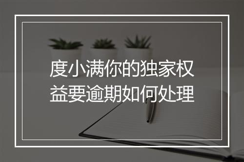 度小满你的独家权益要逾期如何处理