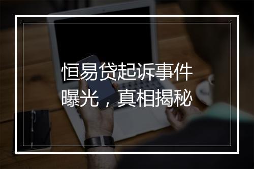 恒易贷起诉事件曝光，真相揭秘