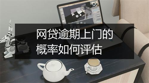 网贷逾期上门的概率如何评估
