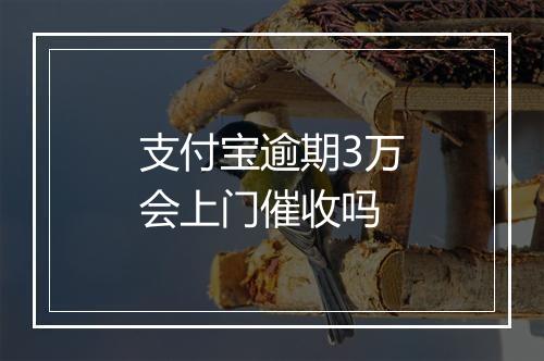 支付宝逾期3万会上门催收吗