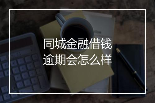 同城金融借钱逾期会怎么样