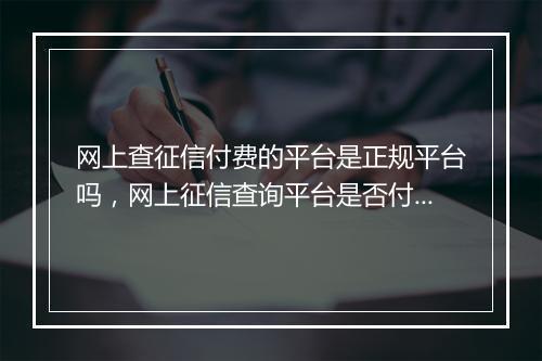 网上查征信付费的平台是正规平台吗，网上征信查询平台是否付费