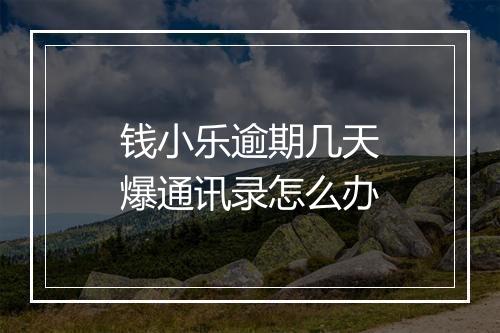 钱小乐逾期几天爆通讯录怎么办