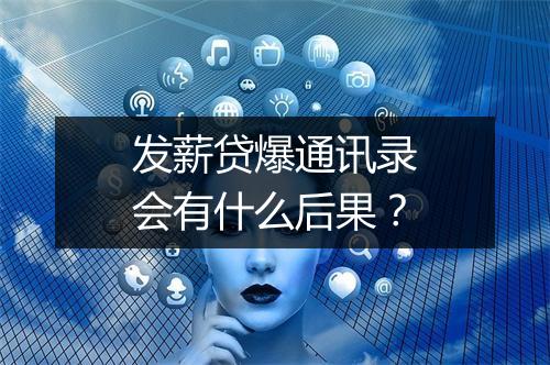 发薪贷爆通讯录会有什么后果？