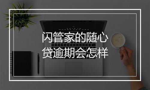 闪管家的随心贷逾期会怎样