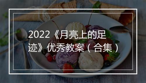 2022《月亮上的足迹》优秀教案（合集）