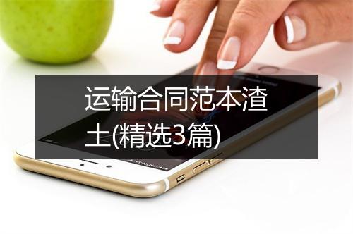运输合同范本渣土(精选3篇)