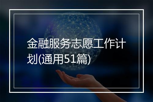 金融服务志愿工作计划(通用51篇)