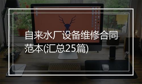 自来水厂设备维修合同范本(汇总25篇)