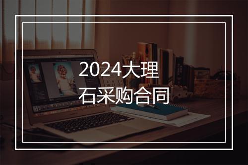 2024大理石采购合同