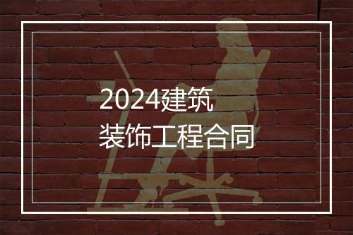 2024建筑装饰工程合同