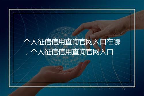 个人征信信用查询官网入口在哪，个人征信信用查询官网入口