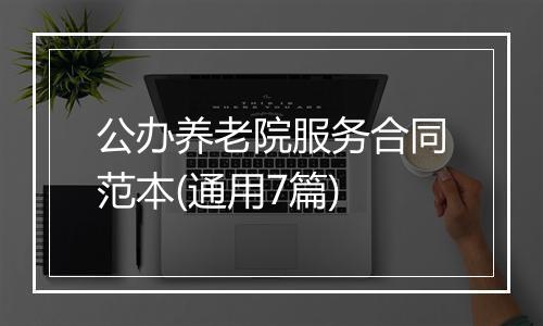 公办养老院服务合同范本(通用7篇)
