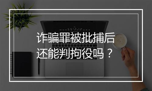 诈骗罪被批捕后还能判拘役吗？