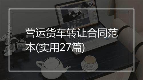 营运货车转让合同范本(实用27篇)