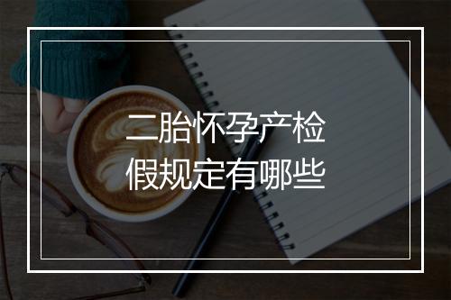 二胎怀孕产检假规定有哪些