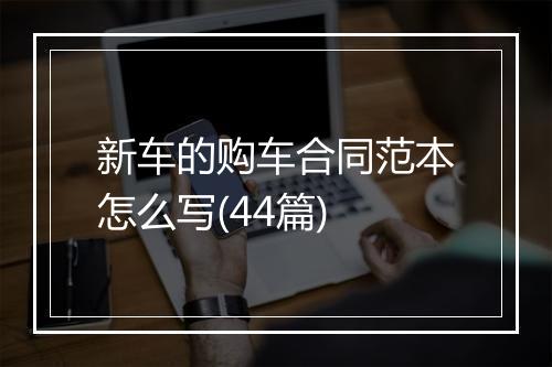 新车的购车合同范本怎么写(44篇)