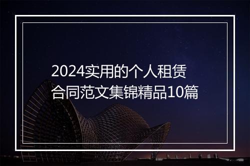 2024实用的个人租赁合同范文集锦精品10篇