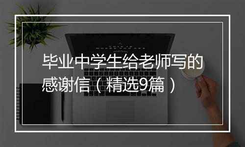 毕业中学生给老师写的感谢信（精选9篇）