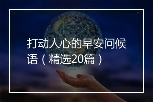 打动人心的早安问候语（精选20篇）