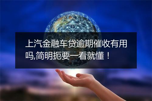 上汽金融车贷逾期催收有用吗,简明扼要一看就懂！