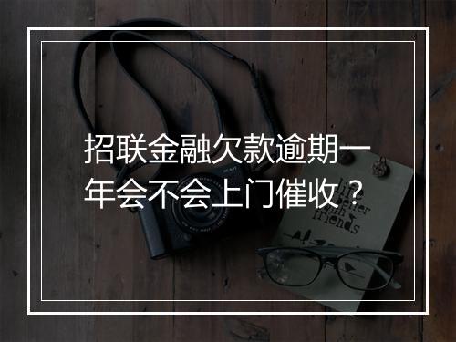 招联金融欠款逾期一年会不会上门催收？