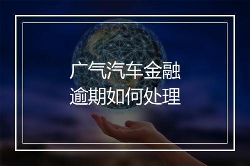 广气汽车金融逾期如何处理
