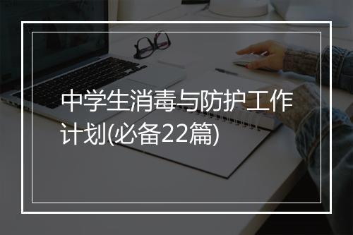 中学生消毒与防护工作计划(必备22篇)