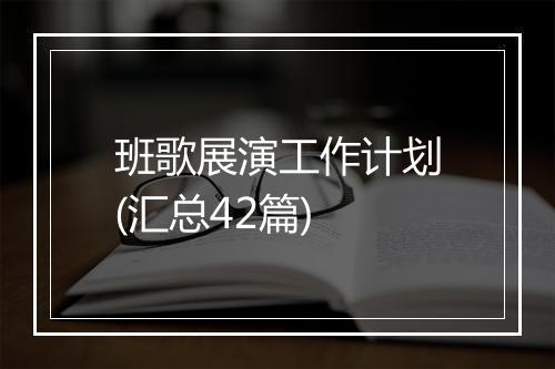 班歌展演工作计划(汇总42篇)
